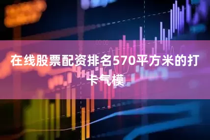 在线股票配资排名570平方米的打卡气模