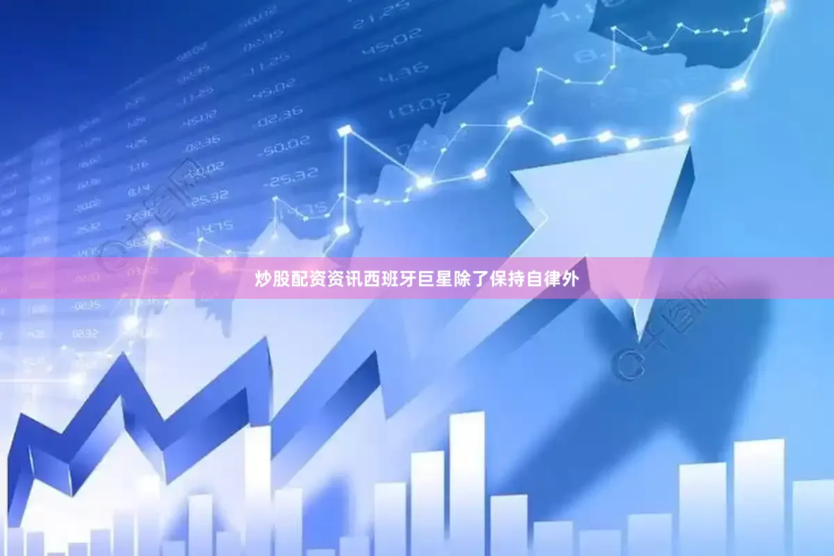 炒股配资资讯西班牙巨星除了保持自律外