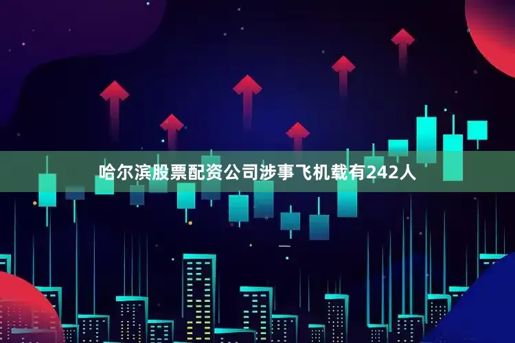 哈尔滨股票配资公司涉事飞机载有242人