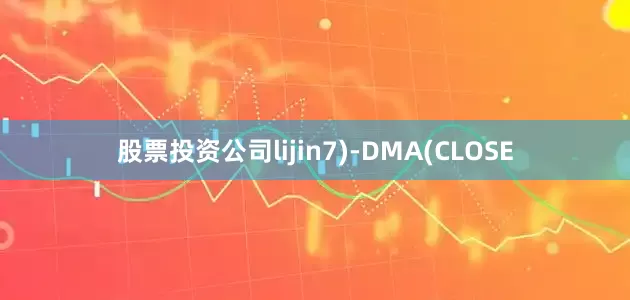 股票投资公司lijin7)-DMA(CLOSE