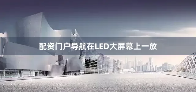 配资门户导航在LED大屏幕上一放