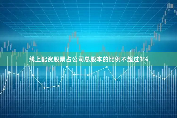 线上配资股票占公司总股本的比例不超过3%