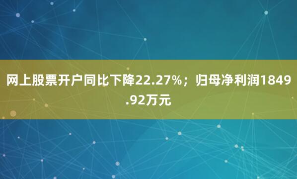 网上股票开户同比下降22.27%；归母净利润1849.92万元