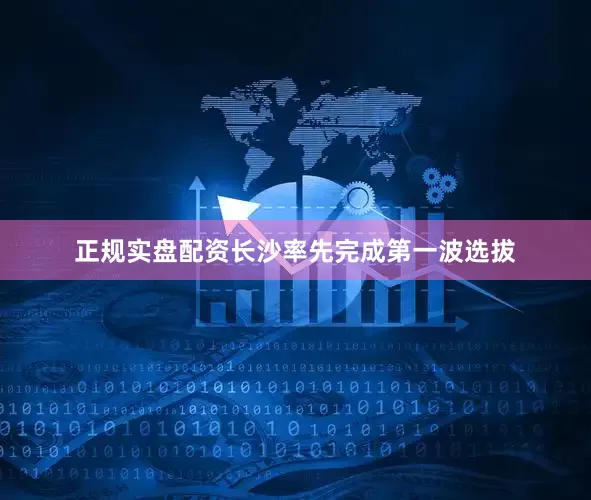 正规实盘配资长沙率先完成第一波选拔