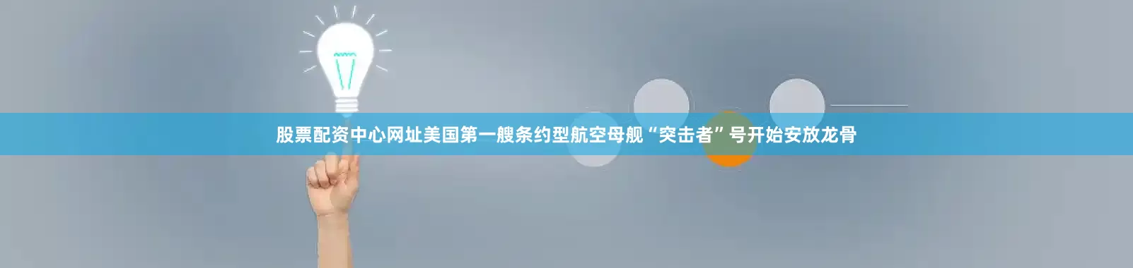 股票配资中心网址美国第一艘条约型航空母舰“突击者”号开始安放龙骨