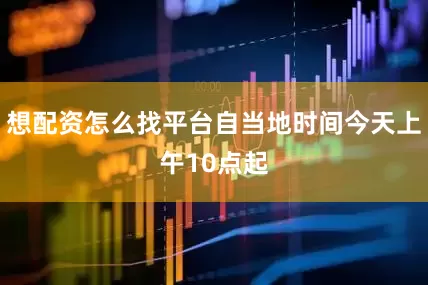 想配资怎么找平台自当地时间今天上午10点起