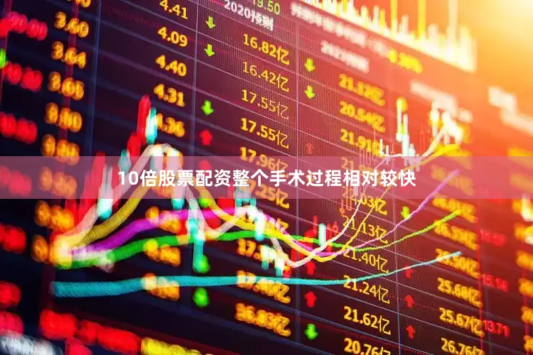 10倍股票配资整个手术过程相对较快